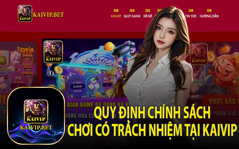 Quy Định Chính Sách Chơi Có Trách Nhiệm Tại KaiVip