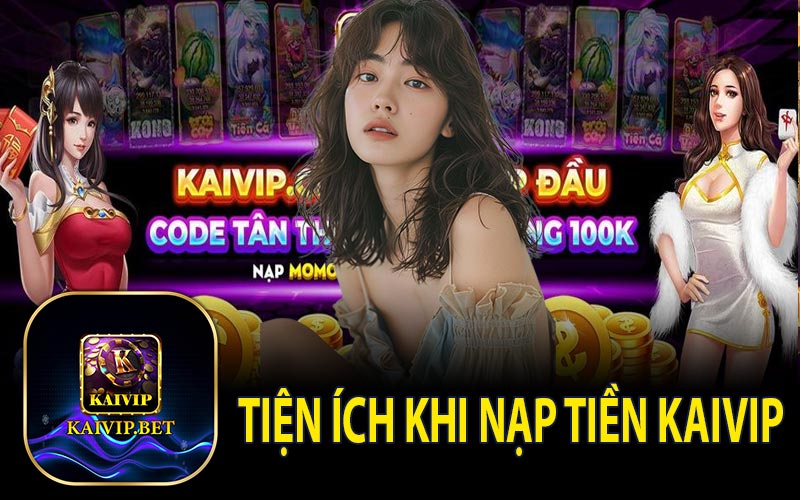 Tiện Ích Khi Nạp Tiền KaiVip