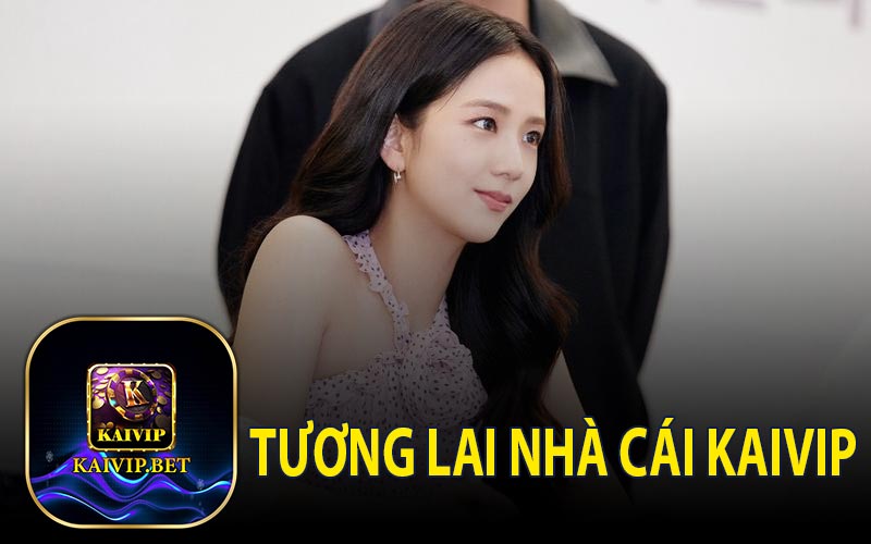 Tương Lai Nhà Cái KaiVip Dưới Góc Nhìn CEO Mỹ Dung