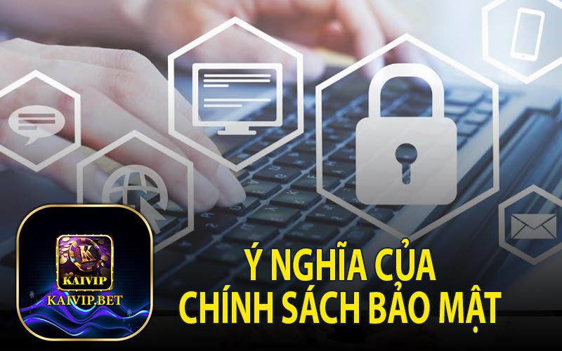 Ý Nghĩa Của Chính Sách Bảo Mật Tại KaiVip